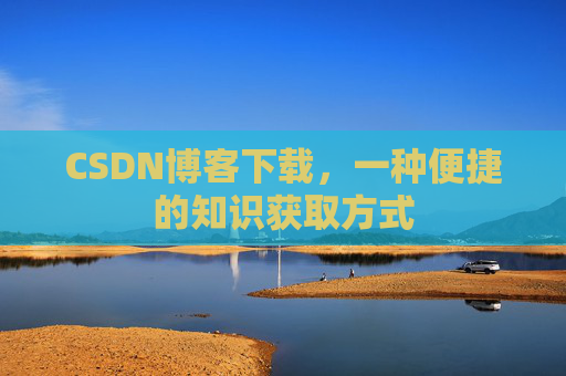 CSDN博客下载，一种便捷的知识获取方式